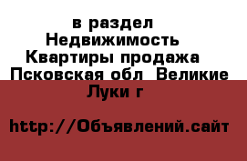  в раздел : Недвижимость » Квартиры продажа . Псковская обл.,Великие Луки г.